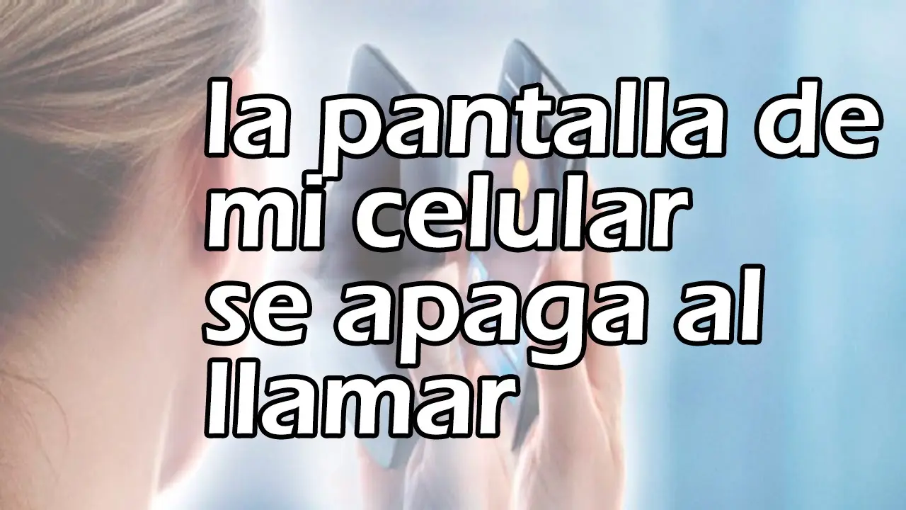 ¿Por qué se apaga la pantalla cuando llamo? - Por qué se apaga la pantalla cuando llamo cuando llamo mi celular se apaga la pantalla - Por qué se apaga la pantalla cuando llamo